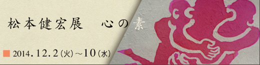 松本健宏展　心の素