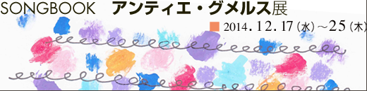 SONGBOOK アンティエ・グメルス展